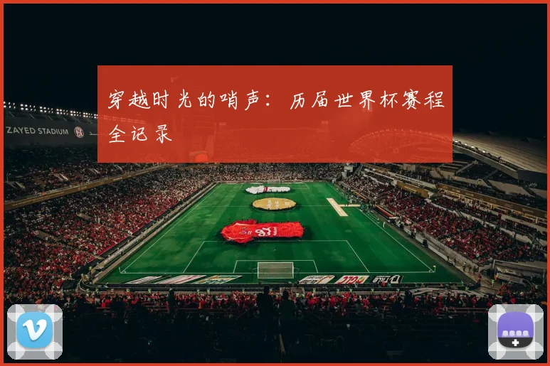 穿越时光的哨声:历届世界杯赛程全记录