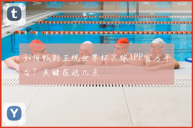 如何甄别正规世界杯买球APP官方平台?关键在这几点