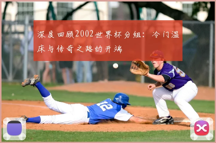 深度回顾2002世界杯分组：冷门温床与传奇之路的开端